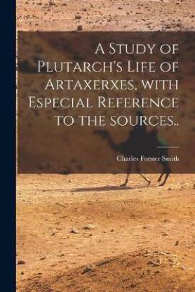 A Study of Plutarch's Life of Artaxerxes [microform], With Especial Reference to the Sources..
