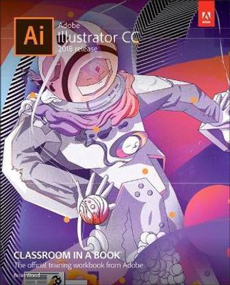 Adobe Illustrator CC Classroom in a Book (2018 release): Buy Adobe Illustrator CC Classroom in a Book (2018 release) by Wood Brian at Low Price in India Adobe Illustrator CC Classroom in a Book (2018 release): Buy Adobe Illustrator CC Classroom in a Book (2018 release) by Wood Brian at Low Price in India