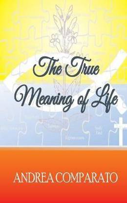 Buy The True Meaning Of Life By Comparato Andrea At Low Price In India Flipkart Com Buy The True Meaning Of Life By Comparato Andrea At Low Price In India Flipkart Com