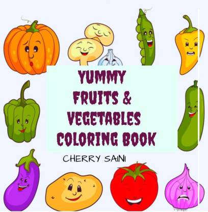 Yummy Fruits AND Vegetables Coloring Book: Buy Yummy Fruits AND Vegetables  Coloring Book by Cherry Saini at Low Price in India 