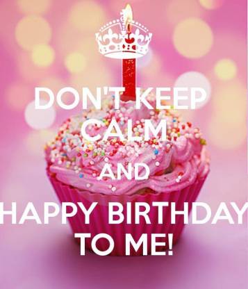 DON'T KEEP CALM AND HAPPY BIRTHDAY TO ME HD POSTER WALLPAPER ON FINE ART  PAPER Fine Art Print - Quotes & Motivation posters in India - Buy art,  film, design, movie, music,