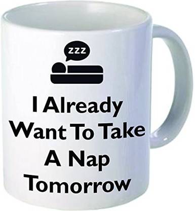 Rikki Knight Knight I Already Want to Take A Nap Tomorrow Funny Quotes Design Ceramic Coffee Cups, 11 oz, White Ceramic Coffee Mug Price in India - Buy Rikki Knight Knight I Rikki Knight Knight I Already Want to Take A Nap Tomorrow Funny Quotes Design Ceramic Coffee Cups, 11 oz, White Ceramic Coffee Mug Price in India - Buy Rikki Knight Knight I