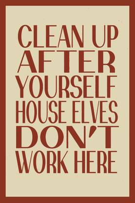 Clean Up After Yourselves House - Elves Don'T Work Here Paper Print ...