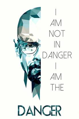 I Am The Danger Quote Vprint I Am Not In Danger I Am The Danger Wall Poster Quotes & Motivation  ,(12X18) Paper Print - Quotes & Motivation Posters In India - Buy Art,  Film, Design, Movie, Music,