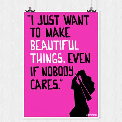 Kaarti I Just Want To Make Beautiful Things Even If Nobody Cares Medium Mini Poster Paper Print Quotes Motivation Posters In India Buy Art Film Design Movie Music Nature