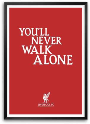 You Ll Never Walk Alone Liverpool Fc Quotes Paper Print Quotes Motivation Posters In India Buy Art Film Design Movie Music Nature And Educational Paintings Wallpapers At Flipkart Com