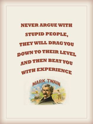 Mark Twain Never Argue Paper Print Quotes Motivation Posters In India Buy Art Film Design Movie Music Nature And Educational Paintings Wallpapers At Flipkart Com