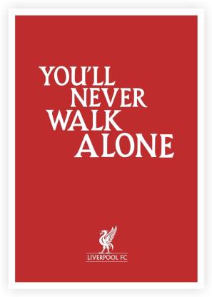 You Ll Never Walk Alone Liverpool Fc Quotes Paper Print Quotes Motivation Posters In India Buy Art Film Design Movie Music Nature And Educational Paintings Wallpapers At Flipkart Com