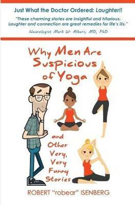 Why Men Are Suspicious of Yoga And Other Very, Very Funny Stories: Buy Why Men Are Suspicious of Yoga And Other Very, Very Funny Stories by Isenberg Robert at Low Price in Why Men Are Suspicious of Yoga And Other Very, Very Funny Stories: Buy Why Men Are Suspicious of Yoga And Other Very, Very Funny Stories by Isenberg Robert at Low Price in