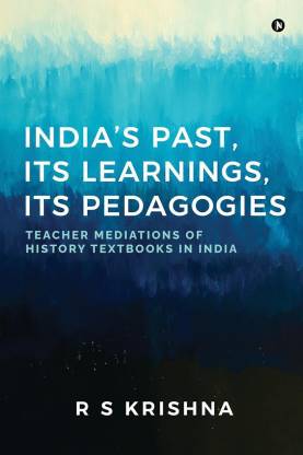 India’s Past, Its Learnings, Its Pedagogies  - Teacher Mediations of History Textbooks in India