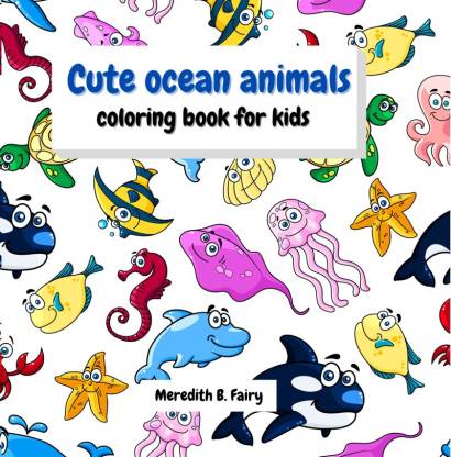 Cute Ocean Animals Coloring Book For Kids - Fun and Easy Coloring Book for  kids ages 4-8, helps boys and girls explore the vast ocean animal world!:  Buy Cute Ocean Animals Coloring