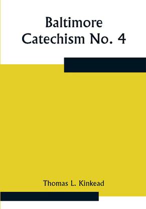 Baltimore Catechism No 4 An Explanation Of The Baltimore Catechism Of