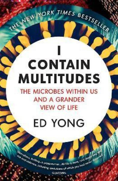 I Contain Multitudes - The Microbes Within US and a Grander View of Life