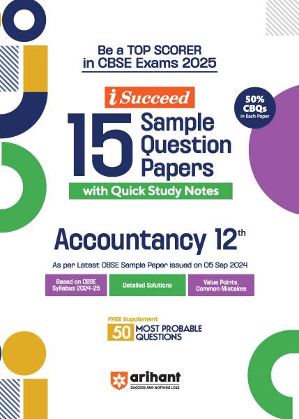 Arihant I- Succeed CBSE 15 Sample Question Papers for Accountancy Class 12th | As per the latest syllabus issued on 5 Sept. 2024 with 50% CBQs & Detai...