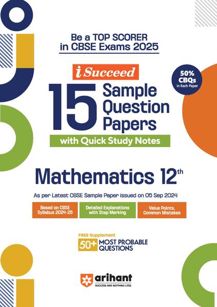 Arihant I- Succeed CBSE 15 Sample Question Papers for Mathematics Class 12th | As per the latest syllabus issued on 5 Sept. 2024 with 50% CBQs & Detai...