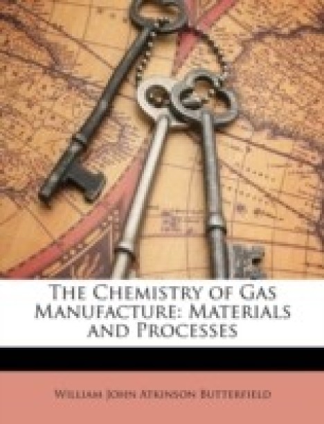the chemistry of gas manufacture volume 1 william john atkinson butterfield 