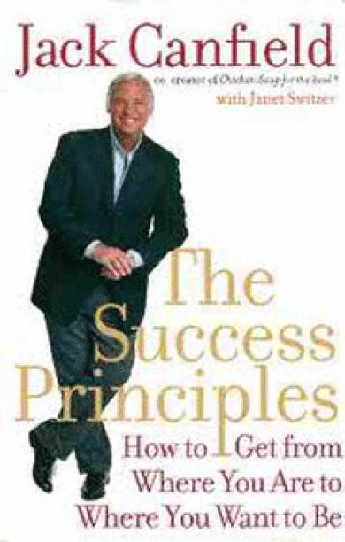 The SUCCESS PRINCIPLES  - How to Get from Where You are to Where You Want to be