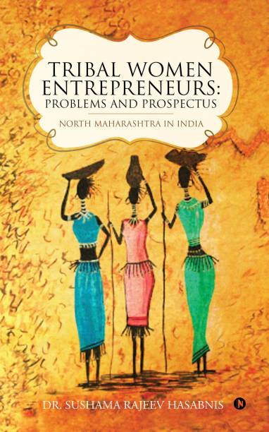 Tribal women Entrepreneurs : Problems and Prospectus  - North Maharashtra in India