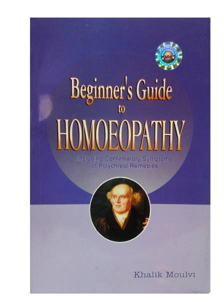BEGINNERS GUIDE TO HOMEOPATHY (INCLUDING CONFIRMATORY SYMPTOMS PF POLYCHREST REMEDIES)