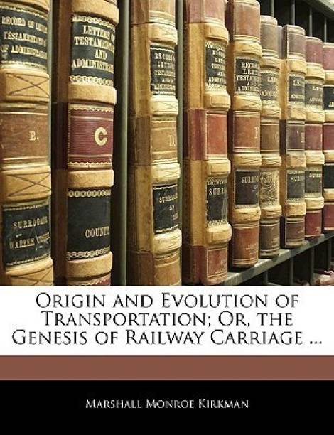 Origin and Evolution of Transportation; Or, the Genesis of Railway Carriage ...