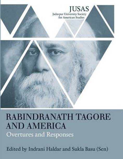 Rabindranath Tagore and America: Overtures and Responses  - Rabindranath Tagore and America: Overtures and Responses A Collection of Essays Edited by Indrani Haldar Sukla Basu(Sen)