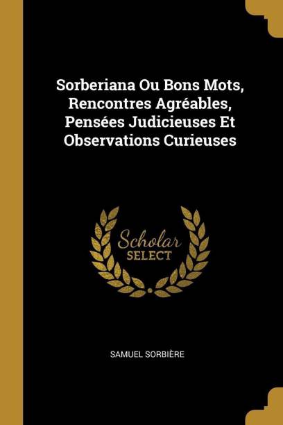 Sorberiana Ou Bons Mots, Rencontres Agreables, Pensees Judicieuses Et Observations Curieuses
