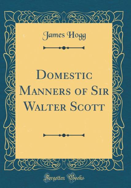 Domestic Manners of Sir Walter Scott (Classic Reprint)