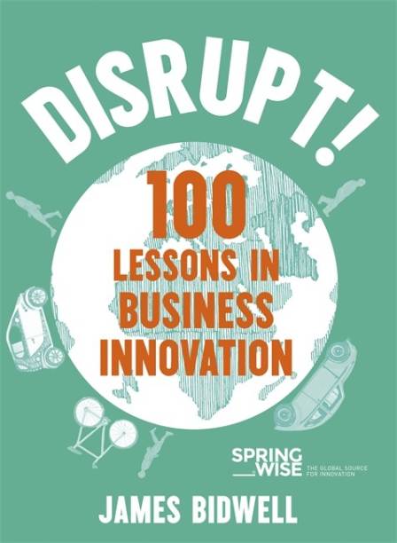 Disrupt!  - 100 Lessons in Business Innovation