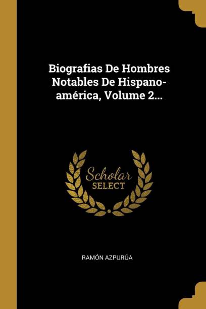 Biografias De Hombres Notables De Hispano-am rica, Volu...