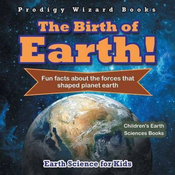 The Birth of Earth! - Fun Facts about the Forces That Shaped Planet Earth. Earth Science for Kids - Children's Earth Sciences Books