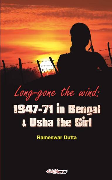 Long-gone the wind: 1947-’71 in Bengal & Usha the Girl