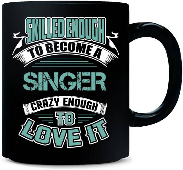 Gift Urself Skilled Enough to Become A SINGER and Crazy Enough to Love it ! - Ceramic Coffee Mug