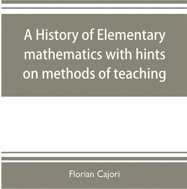A history of elementary mathematics, with hints on methods of teaching
