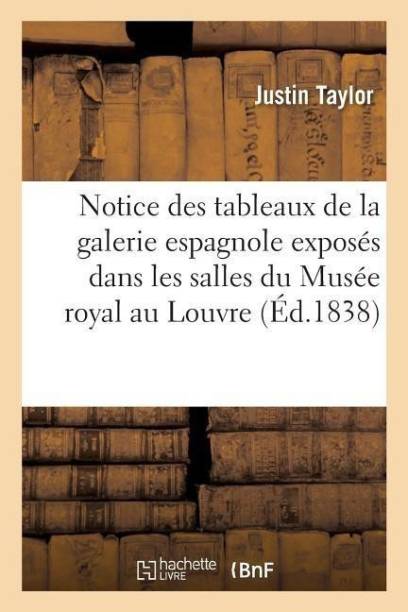 Notice Des Tableaux de la Galerie Espagnole Exposes Dans Les Salles Du Musee Royal Au Louvre