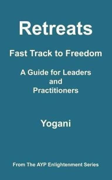 Retreats - Fast Track to Freedom - A Guide for Leaders and Practitioners