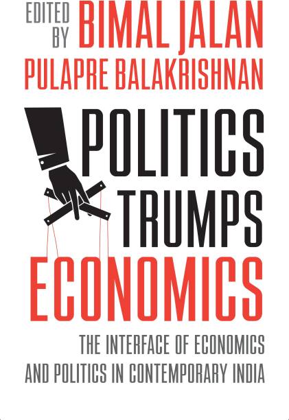 Politics Trumps Economics  - The Interface of Economics and Politics in Contemporary India