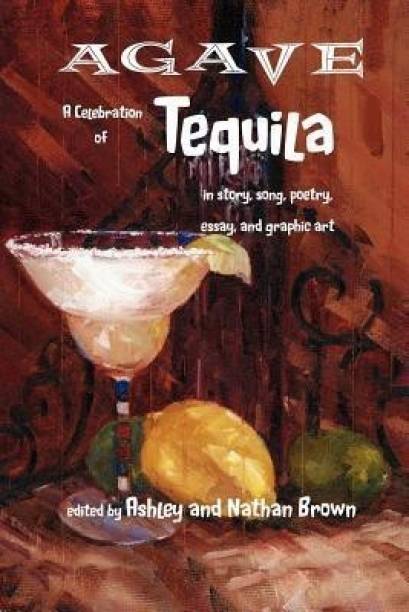 Agave, a Celebration of Tequila in Story, Song, Poetry,...