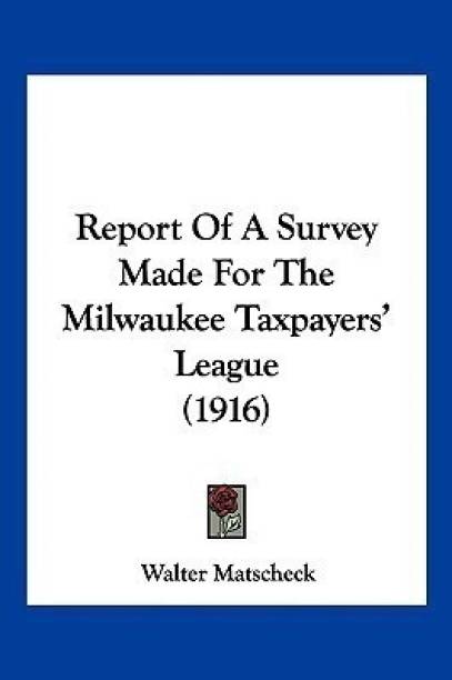 Report Of A Survey Made For The Milwaukee Taxpayers' Le...