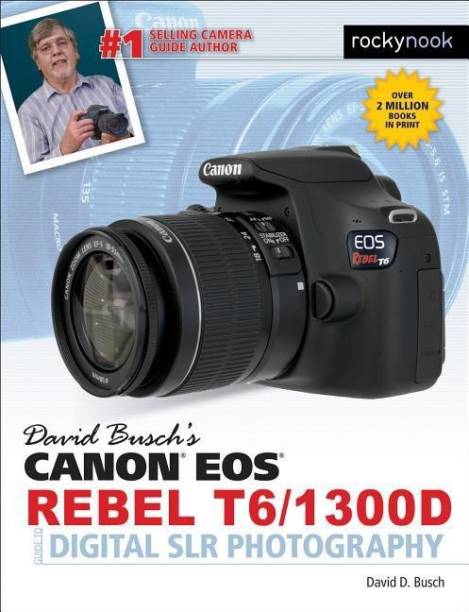 David Busch's Canon EOS Rebel T6/1300D Guide to Digital...