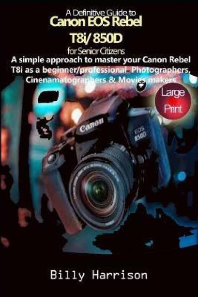 Definitive Guide to Canon EOS Rebel T8i/850D For Senior...
