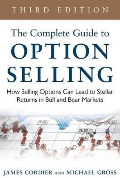The Complete Guide to Option Selling: How Selling Options Can Lead to Stellar Returns in Bull and Bear Markets