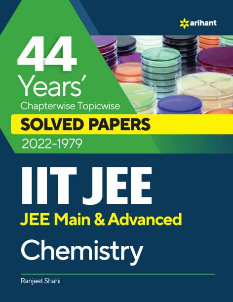 44 Years' Chapterwise Topicwise SOLVED PAPERS 2023-1979 IIT JEE (Jee Main & Advanced) Chemistry Tenth Edition