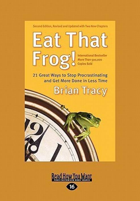 Eat That Frog 21 Great Ways To Stop Procrastinating And Get More Done In Less Time Easyread Large Edition Buy