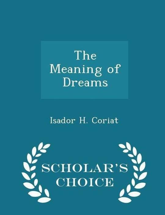 The Meaning Of Dreams Scholars Choice Edition Buy The - 