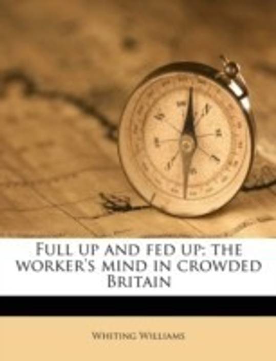 Full Up And Fed Up The Workers Mind In Crowded Britain - 