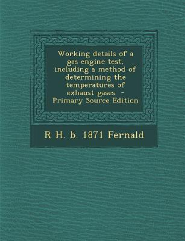 Working Details of a Gas Engine Test, Including a Method of Determining the Temperatures of Exhaust Gases(English, Paperback, R. H. B. 1871 Fernald)