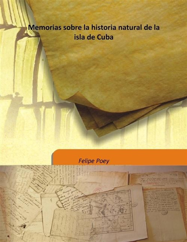 Memorias Sobre La Historia Natural De La Isla De Cuba(Spanish, Hardcover, Felipe Poey)