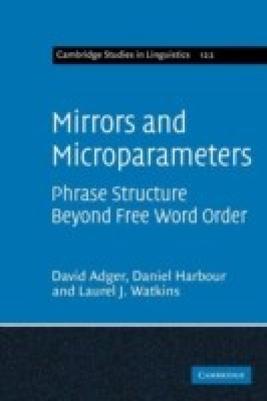 Mirrors and Microparameters: Phrase Structure Beyond Free Word Order(English, Paperback, Laurel J Watkins Research Fellow At Queen Mary Primary Research Interest Is Reatures From Interpretations To Pronunciations Daniel Harbour Professor Of Linguistics At Queen Mary David Adger)