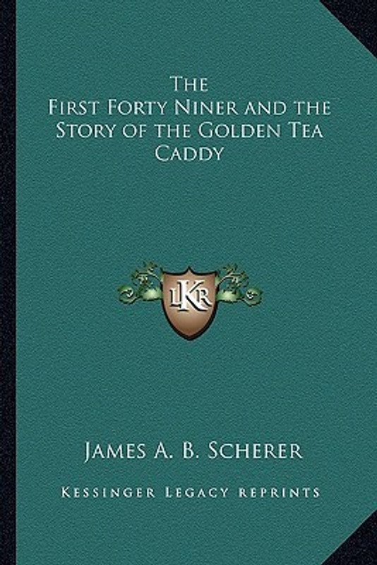 The First Forty Niner and the Story of the Golden Tea Caddy the First Forty Niner and the Story of the Golden Tea Caddy(English, Paperback, James Augustin Brown Scherer)