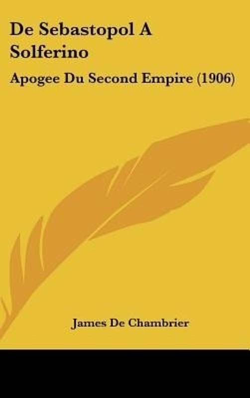 De Sebastopol A Solferino: Apogee Du Second Empire (1906)(French, Hardcover, James De Chambrier)